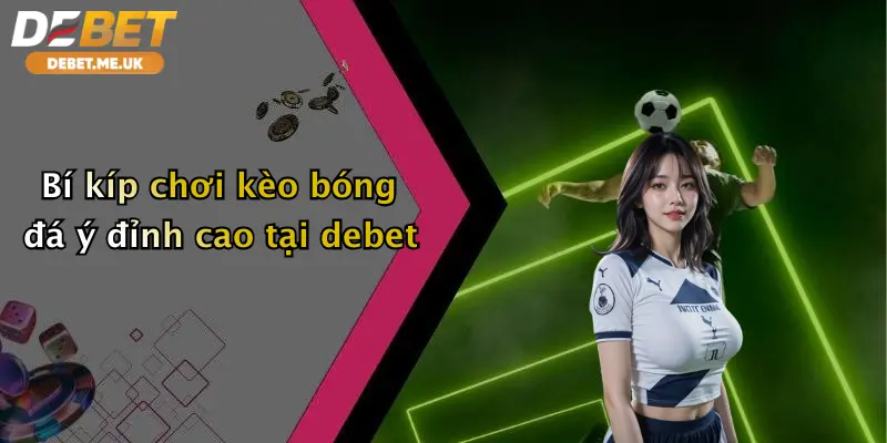 Bí kíp chơi kèo bóng đá ý đỉnh cao tại debet