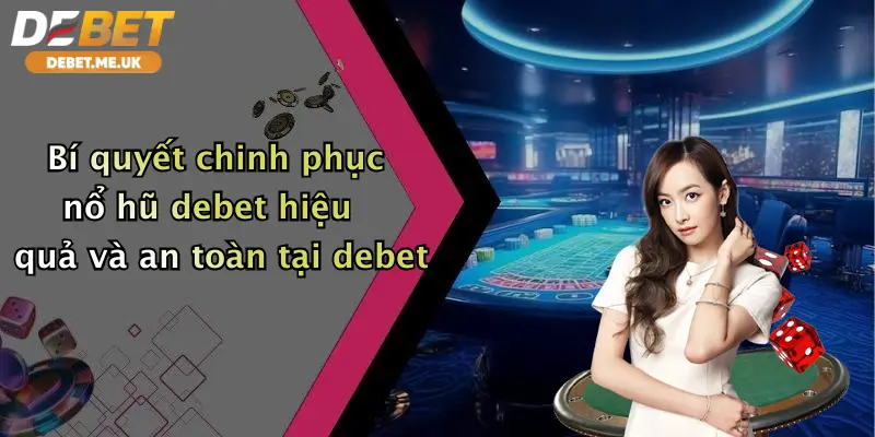 Bí quyết chinh phục nổ hũ debet hiệu quả và an toàn tại debet