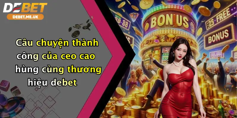 Câu chuyện thành công của ceo cao hùng cùng thương hiệu debet