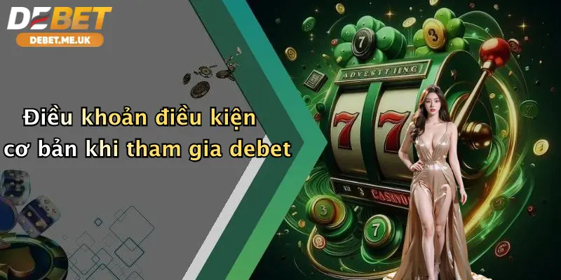 Điều khoản điều kiện cơ bản khi tham gia debet