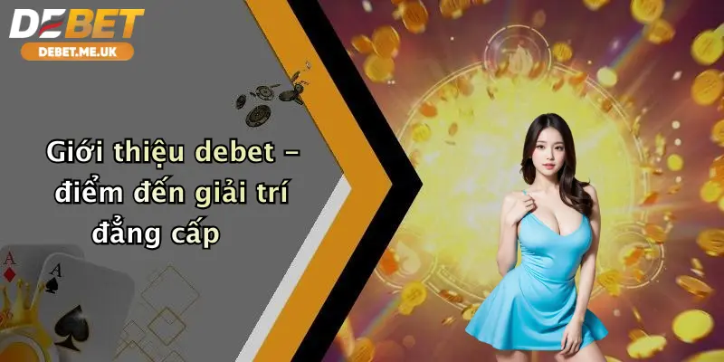 Giới thiệu debet - điểm đến giải trí đẳng cấp