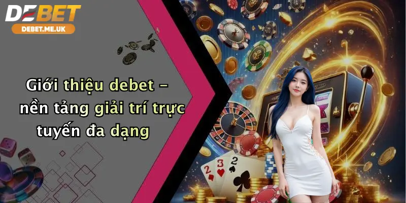 Giới thiệu debet - nền tảng giải trí trực tuyến đa dạng