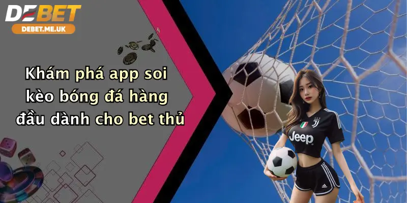 Khám phá app soi kèo bóng đá hàng đầu dành cho bet thủ