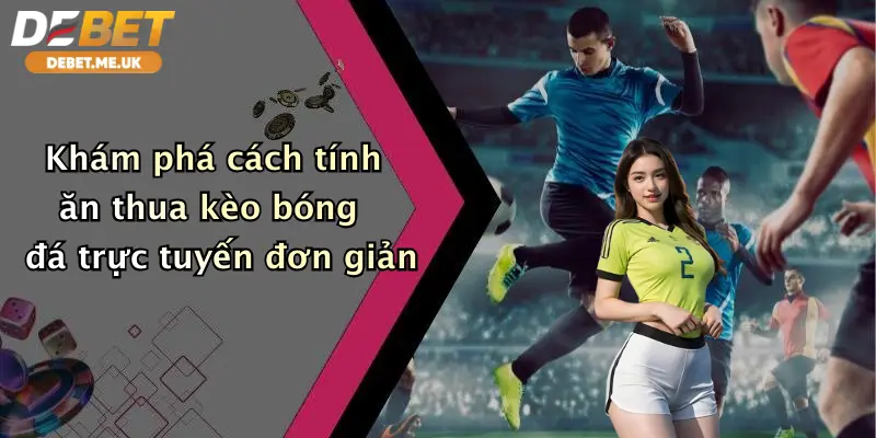 Khám phá cách tính ăn thua kèo bóng đá trực tuyến đơn giản