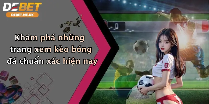 Khám phá những trang xem kèo bóng đá chuẩn xác hiện nay