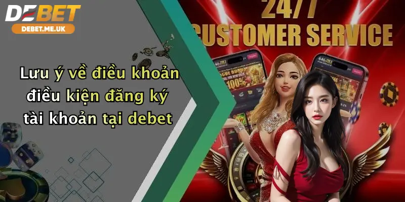 Lưu ý về điều khoản điều kiện đăng ký tài khoản tại debet