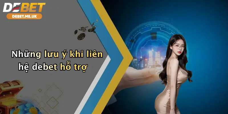 Những lưu ý khi liên hệ debet hỗ trợ