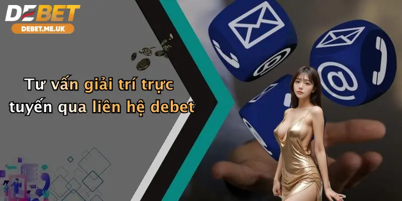 Tư vấn giải trí trực tuyến qua liên hệ debet